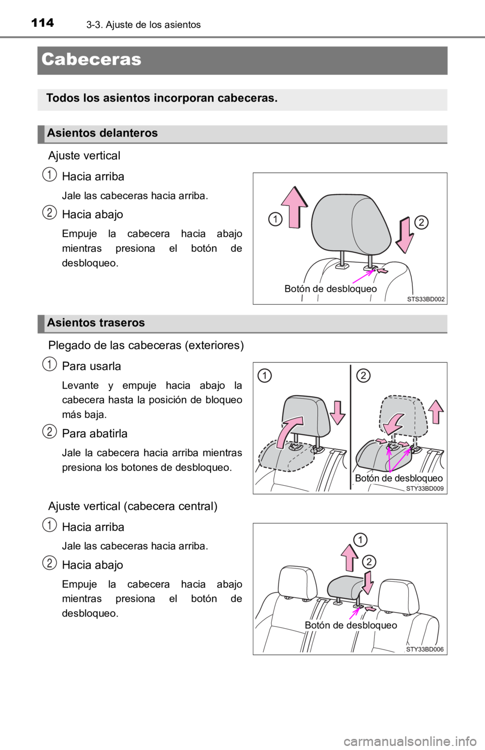 TOYOTA TACOMA 2019  Manual del propietario (in Spanish) 1143-3. Ajuste de los asientos
Cabeceras
Ajuste verticalHacia arriba
Jale las cabeceras hacia arriba.
Hacia abajo
Empuje  la  cabecera  hacia  abajo
mientras  presiona  el  botón  de
desbloqueo.
Pleg