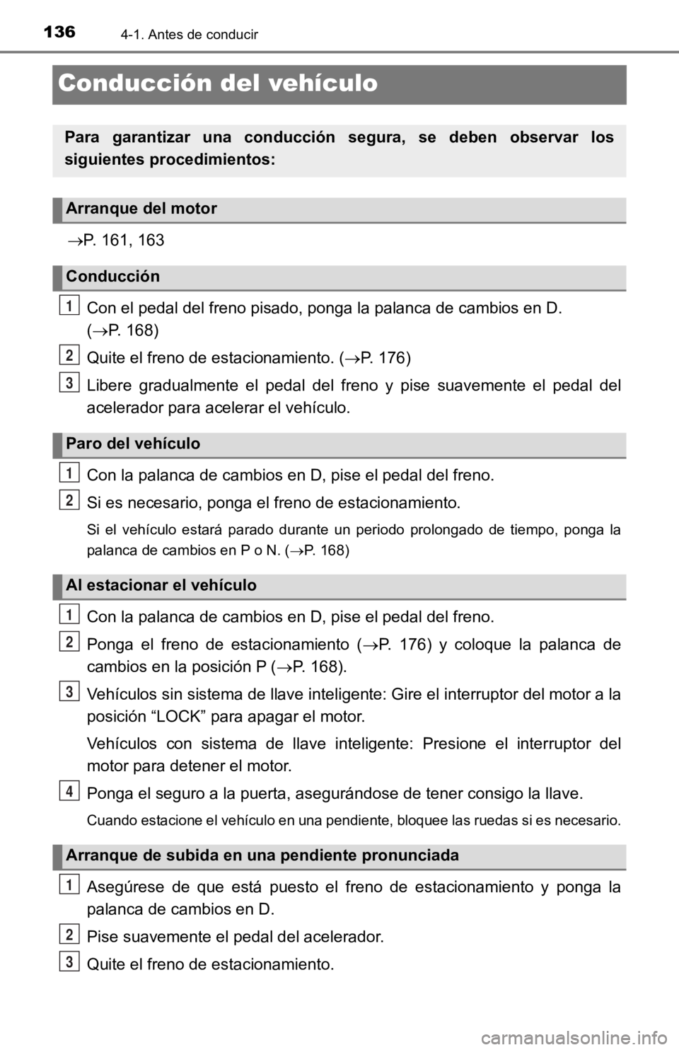 TOYOTA TACOMA 2019 Manual del propietario (in Spanish) 1364-1. Antes de conducir
Conducción del vehículo
P. 161, 163Con el pedal del freno pisado, ponga la palanca de cambios en D .
( P. 168)
Quite el freno de estacionamiento. ( P. 176)
Libere TOYOTA TACOMA 2019 Manual del propietario (in Spanish) 1364-1. Antes de conducir
Conducción del vehículo
P. 161, 163Con el pedal del freno pisado, ponga la palanca de cambios en D .
( P. 168)
Quite el freno de estacionamiento. ( P. 176)
Libere