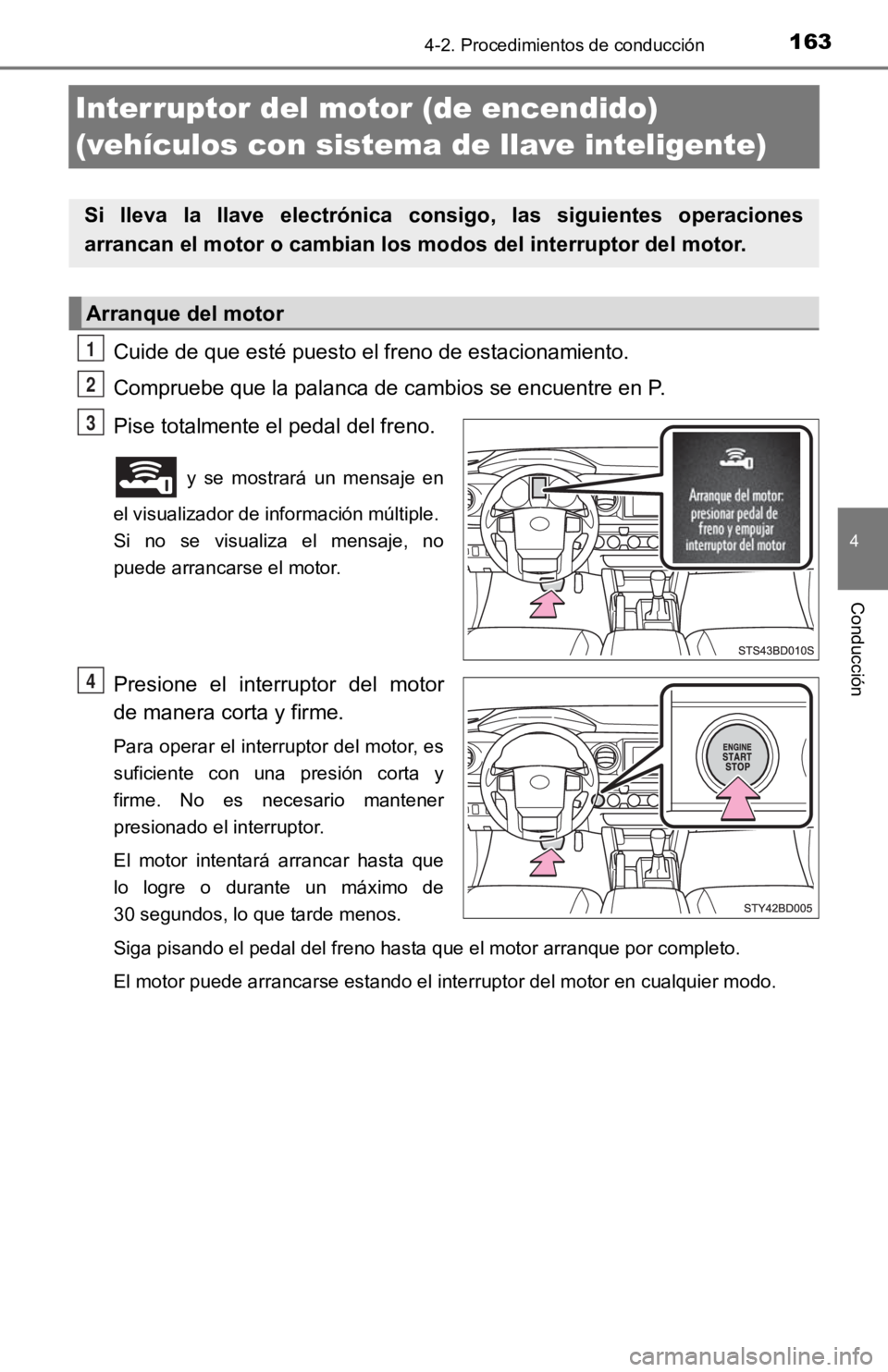TOYOTA TACOMA 2019  Manual del propietario (in Spanish) 1634-2. Procedimientos de conducción
4
Conducción
Interruptor del motor (de encendido) 
(vehículos con sistema de llave inteligente)
Cuide de que esté puesto el freno de estacionamiento.
Compruebe
