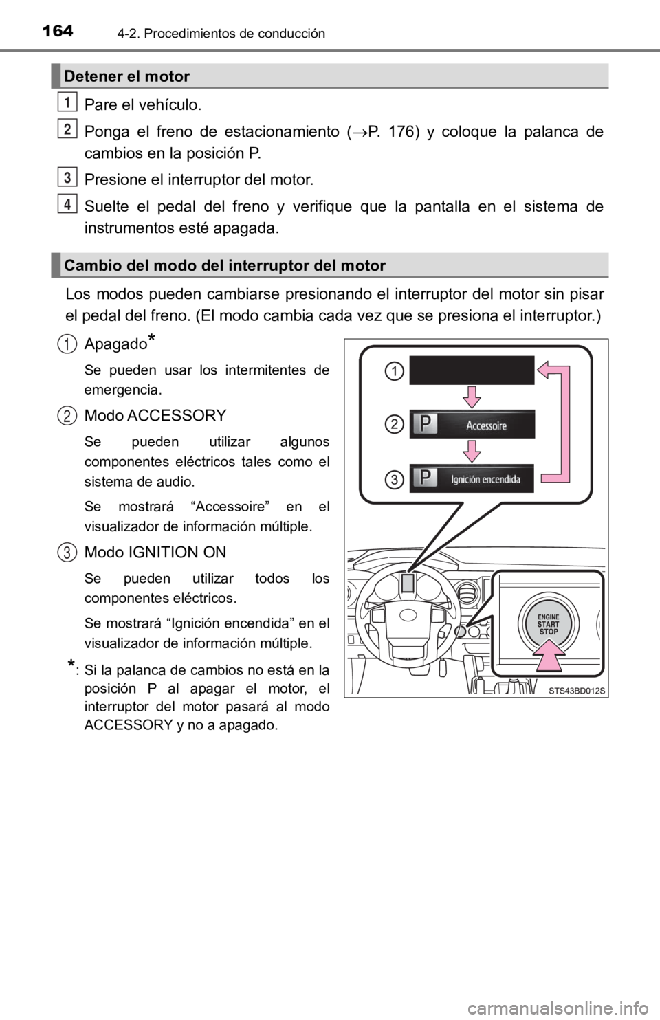 TOYOTA TACOMA 2019  Manual del propietario (in Spanish) 1644-2. Procedimientos de conducción
Pare el vehículo.
Ponga  el  freno  de  estacionamiento  (P.  176)  y  coloque  la  palanca  de
cambios en la posición P.
Presione el interruptor del motor.
