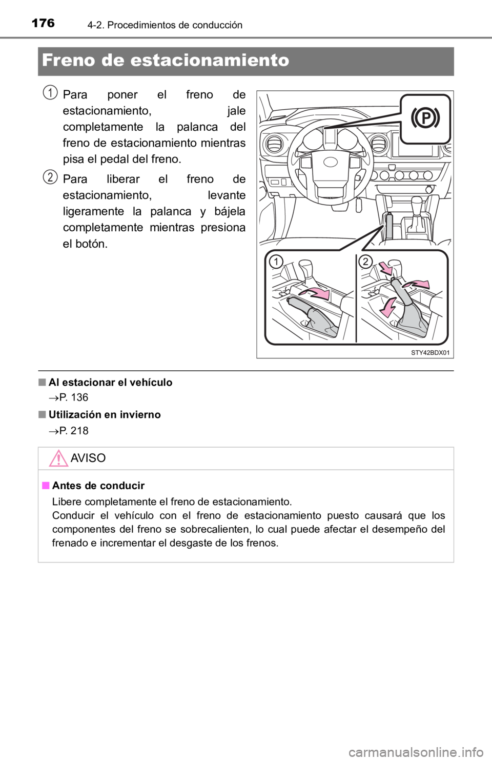 TOYOTA TACOMA 2019 Manual del propietario (in Spanish) 1764-2. Procedimientos de conducción
Freno de estacionamiento
Para poner el freno de
estacionamiento, jale
completamente la palanca del
freno de estacionamiento mientras
pisa el pedal del f TOYOTA TACOMA 2019 Manual del propietario (in Spanish) 1764-2. Procedimientos de conducción
Freno de estacionamiento
Para poner el freno de
estacionamiento, jale
completamente la palanca del
freno de estacionamiento mientras
pisa el pedal del f