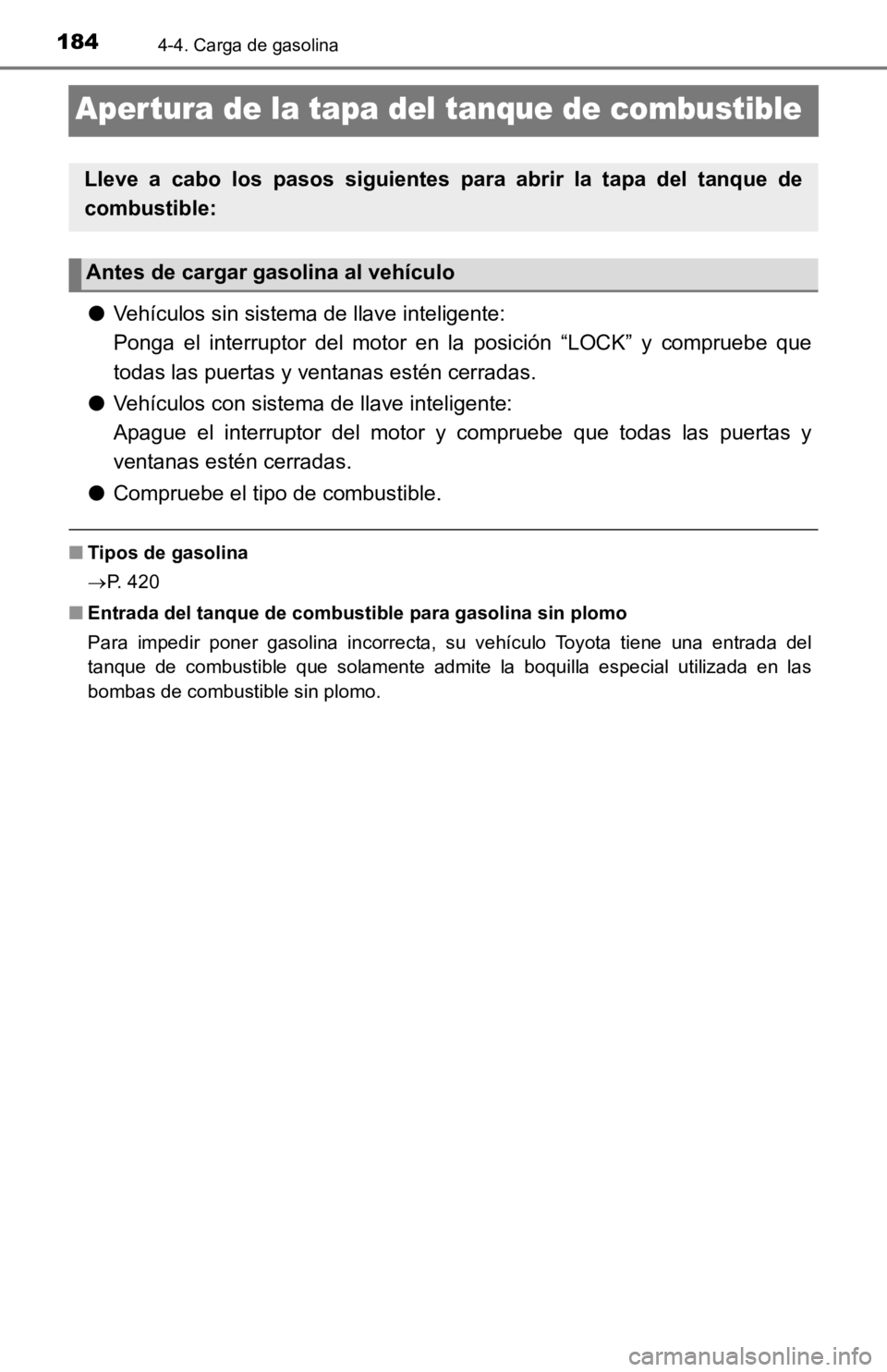 TOYOTA TACOMA 2019 Manual del propietario (in Spanish) 1844-4. Carga de gasolina
Aper tura de la tapa del tanque de combustible
●Vehículos sin sistema de llave inteligente:
Ponga el interruptor del motor en la posición “LOCK” y comprueb TOYOTA TACOMA 2019 Manual del propietario (in Spanish) 1844-4. Carga de gasolina
Aper tura de la tapa del tanque de combustible
●Vehículos sin sistema de llave inteligente:
Ponga el interruptor del motor en la posición “LOCK” y comprueb