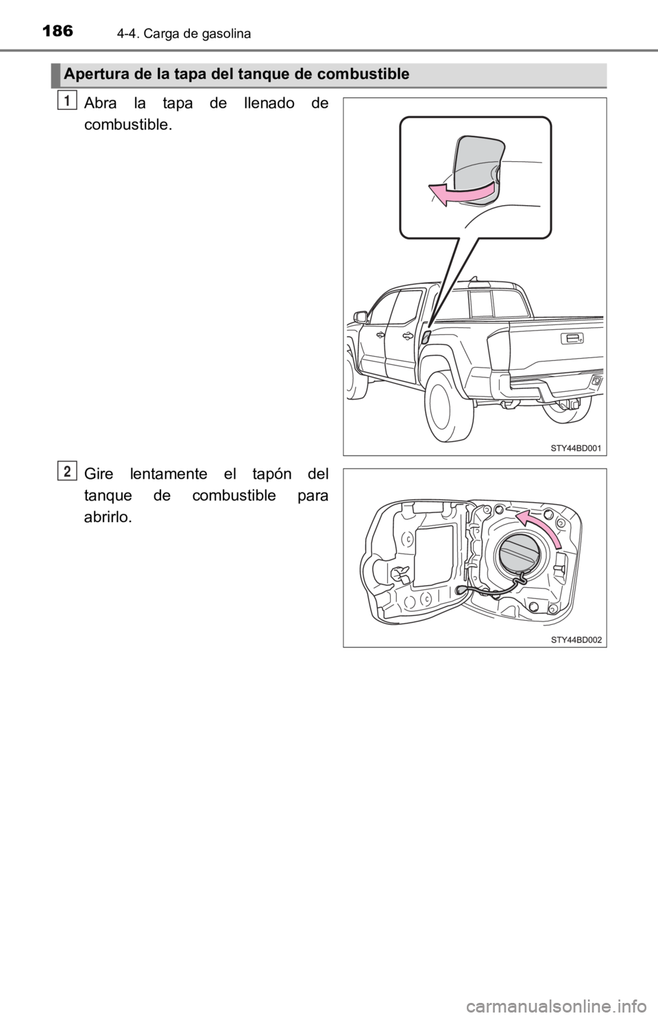 TOYOTA TACOMA 2019 Manual del propietario (in Spanish) 1864-4. Carga de gasolina
Abra la tapa de llenado de
combustible.
Gire lentamente el tapón del
tanque de combustible para
abrirlo.
Apertura de la tapa del tanque de combustible
1
2 TOYOTA TACOMA 2019 Manual del propietario (in Spanish) 1864-4. Carga de gasolina
Abra la tapa de llenado de
combustible.
Gire lentamente el tapón del
tanque de combustible para
abrirlo.
Apertura de la tapa del tanque de combustible
1
2