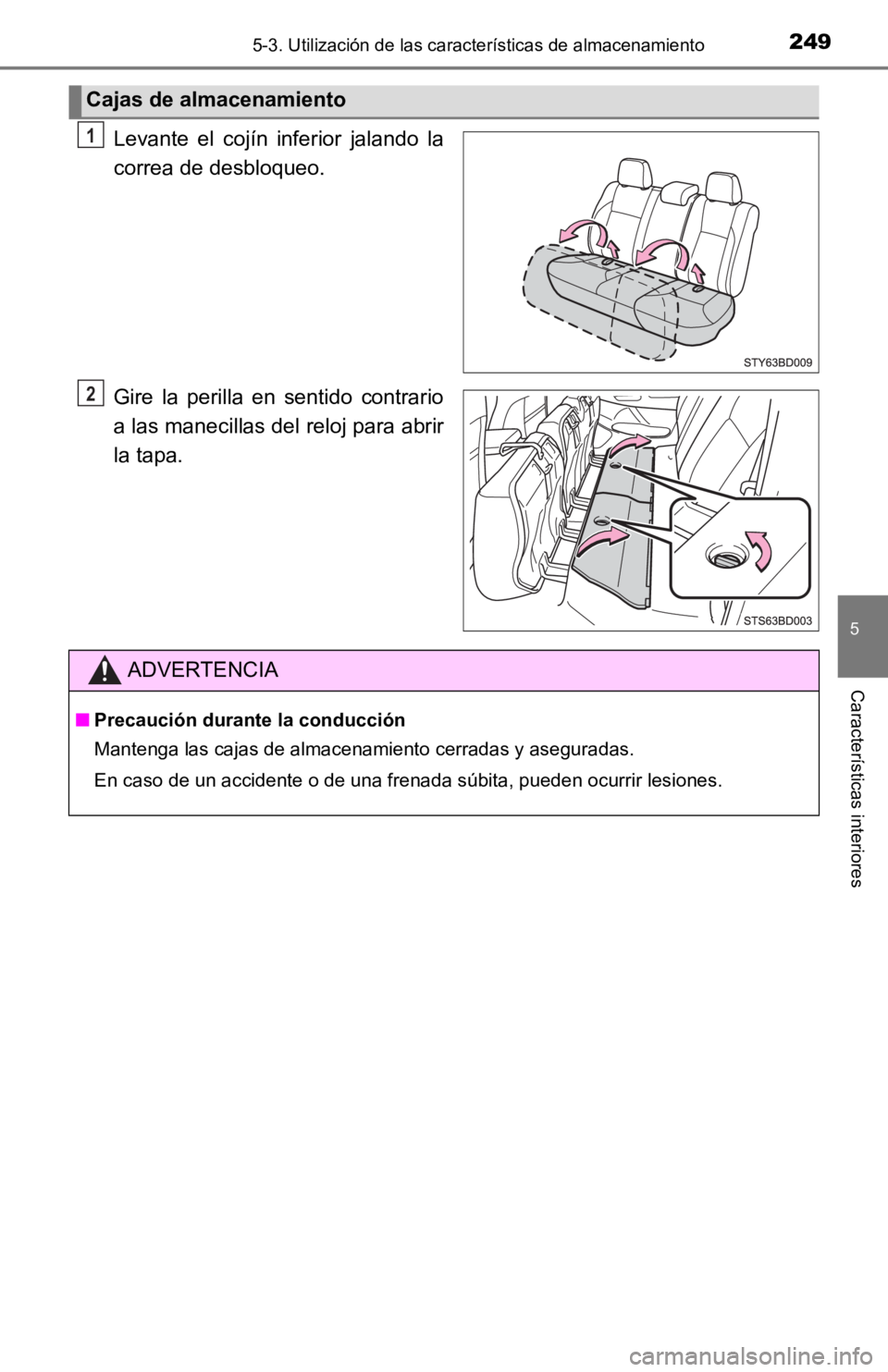 TOYOTA TACOMA 2019  Manual del propietario (in Spanish) 2495-3. Utilización de las características de almacenamiento
5
Características interiores
Levante  el  cojín  inferior  jalando  la
correa de desbloqueo.
Gire  la  perilla  en  sentido  contrario
