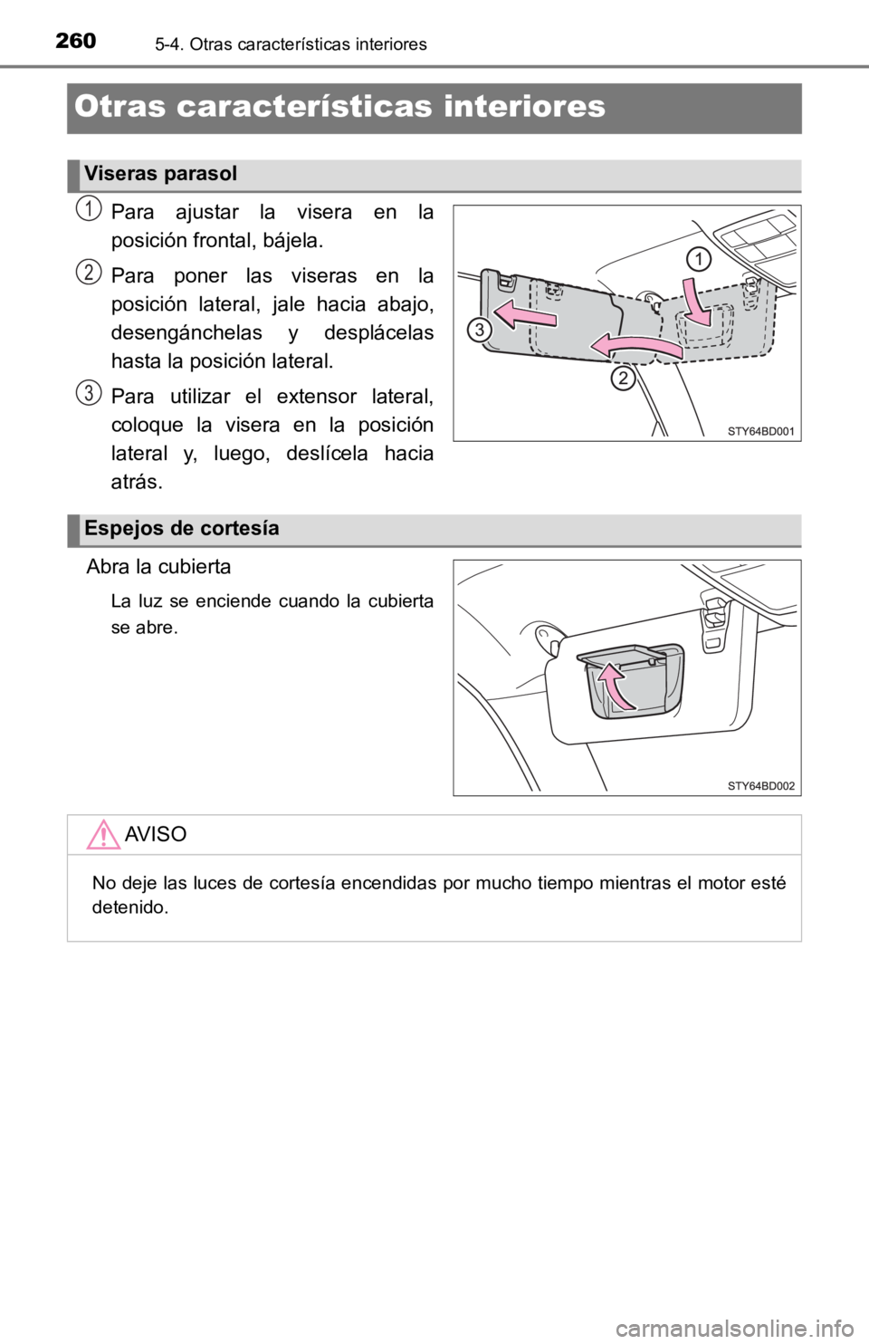 TOYOTA TACOMA 2019 Manual del propietario (in Spanish) 2605-4. Otras características interiores
Otras características interiores
Para ajustar la visera en la
posición frontal, bájela.
Para poner las viseras en la
posición lateral, jale h TOYOTA TACOMA 2019 Manual del propietario (in Spanish) 2605-4. Otras características interiores
Otras características interiores
Para ajustar la visera en la
posición frontal, bájela.
Para poner las viseras en la
posición lateral, jale h