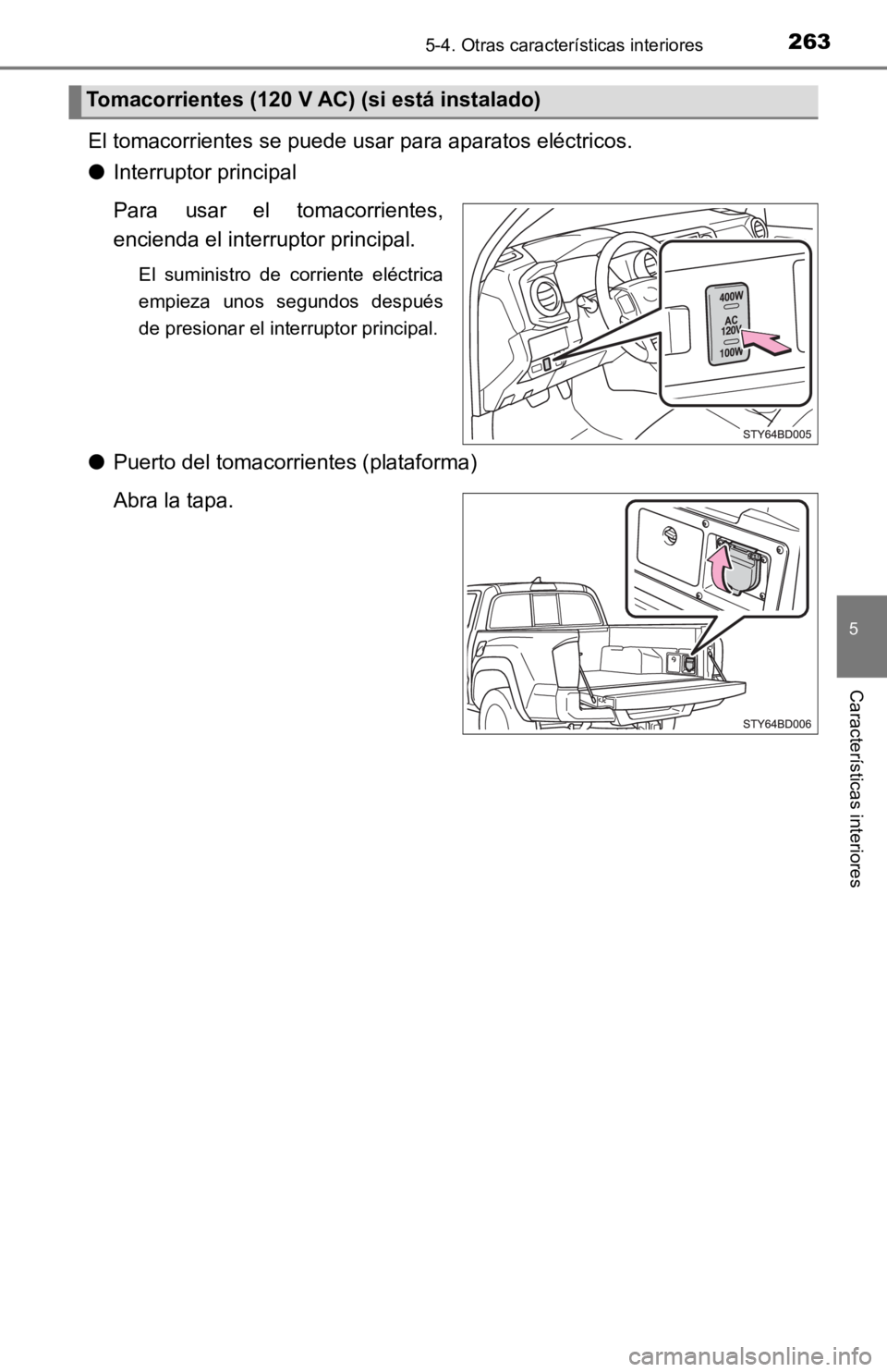 TOYOTA TACOMA 2019 Manual del propietario (in Spanish) 2635-4. Otras características interiores
5
Características interiores
El tomacorrientes se puede usar para aparatos eléctricos.
●Interruptor principal
Para usar el tomacorrientes,
encienda el TOYOTA TACOMA 2019 Manual del propietario (in Spanish) 2635-4. Otras características interiores
5
Características interiores
El tomacorrientes se puede usar para aparatos eléctricos.
●Interruptor principal
Para usar el tomacorrientes,
encienda el