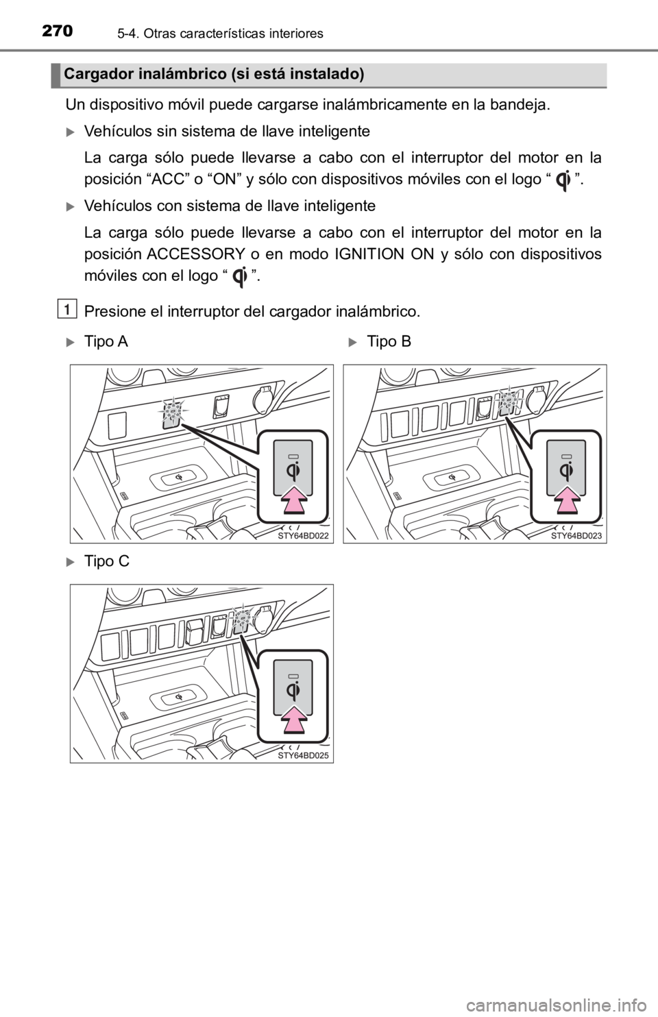 TOYOTA TACOMA 2019 Manual del propietario (in Spanish) 2705-4. Otras características interiores
Un dispositivo móvil puede cargarse inalámbricamente en la bandeja.
Vehículos sin sistema de llave inteligente
La carga sólo puede llevarse a cab TOYOTA TACOMA 2019 Manual del propietario (in Spanish) 2705-4. Otras características interiores
Un dispositivo móvil puede cargarse inalámbricamente en la bandeja.
Vehículos sin sistema de llave inteligente
La carga sólo puede llevarse a cab