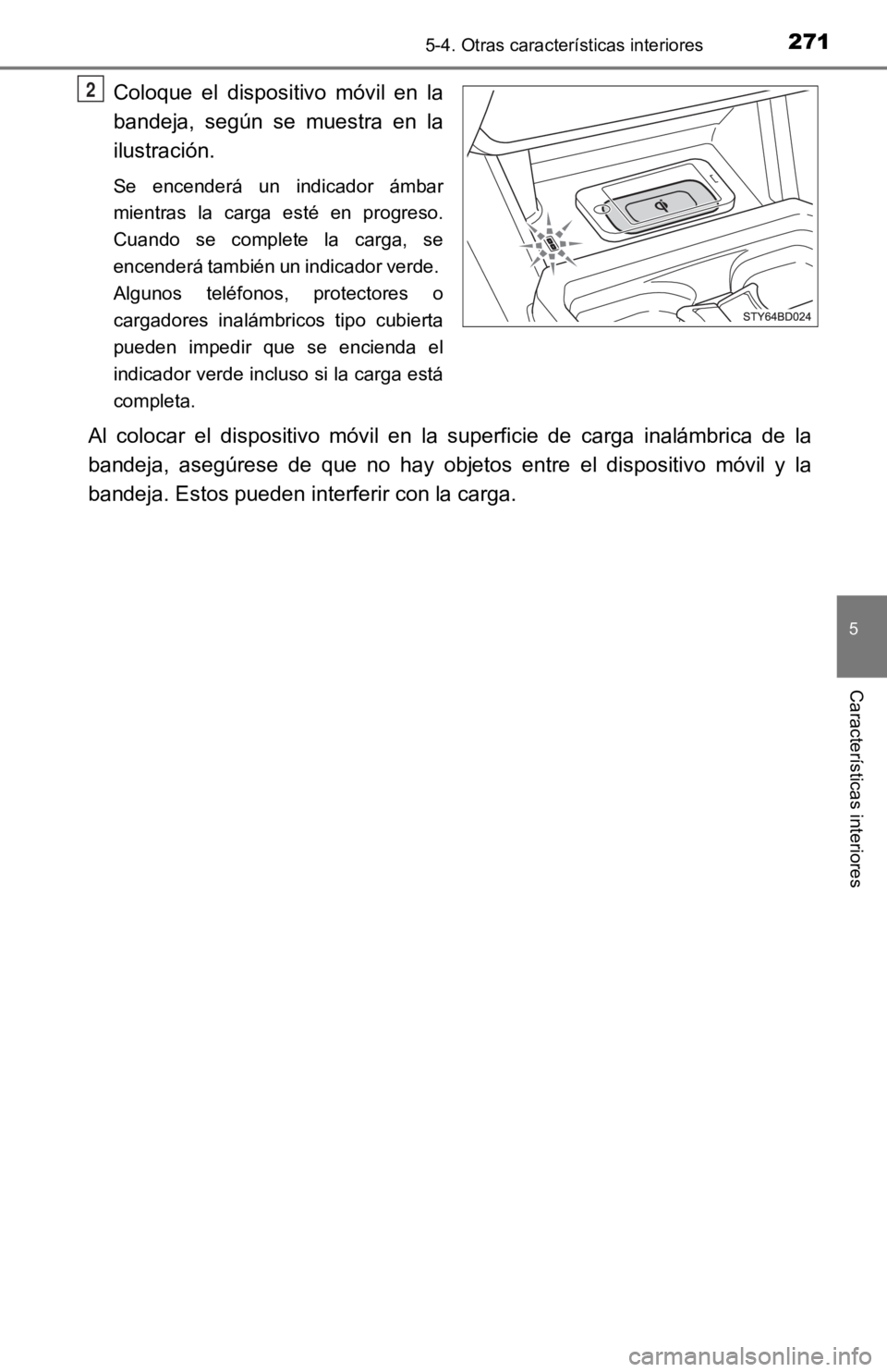 TOYOTA TACOMA 2019  Manual del propietario (in Spanish) 2715-4. Otras características interiores
5
Características interiores
Coloque  el  dispositivo  móvil  en  la
bandeja,  según  se  muestra  en  la
ilustración. 
Se  encenderá  un  indicador  ám