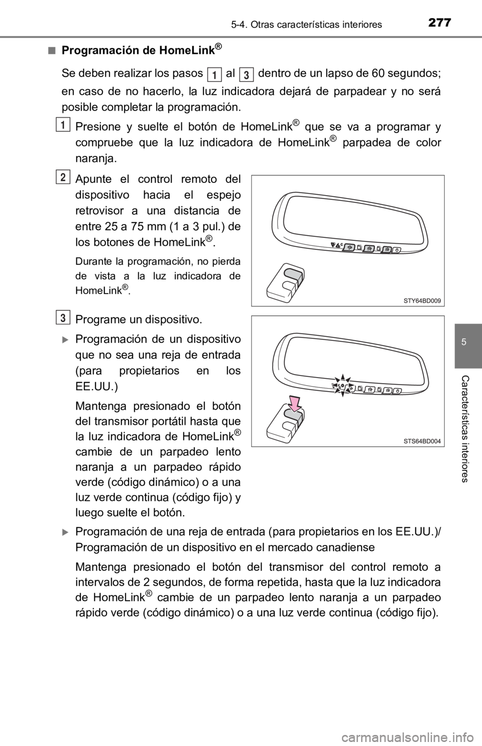 TOYOTA TACOMA 2019  Manual del propietario (in Spanish) 2775-4. Otras características interiores
5
Características interiores
■Programación de HomeLink®
Se deben realizar los pasos   al   dentro de un lapso de 60 segundos;
en  caso  de  no  hacerlo, 