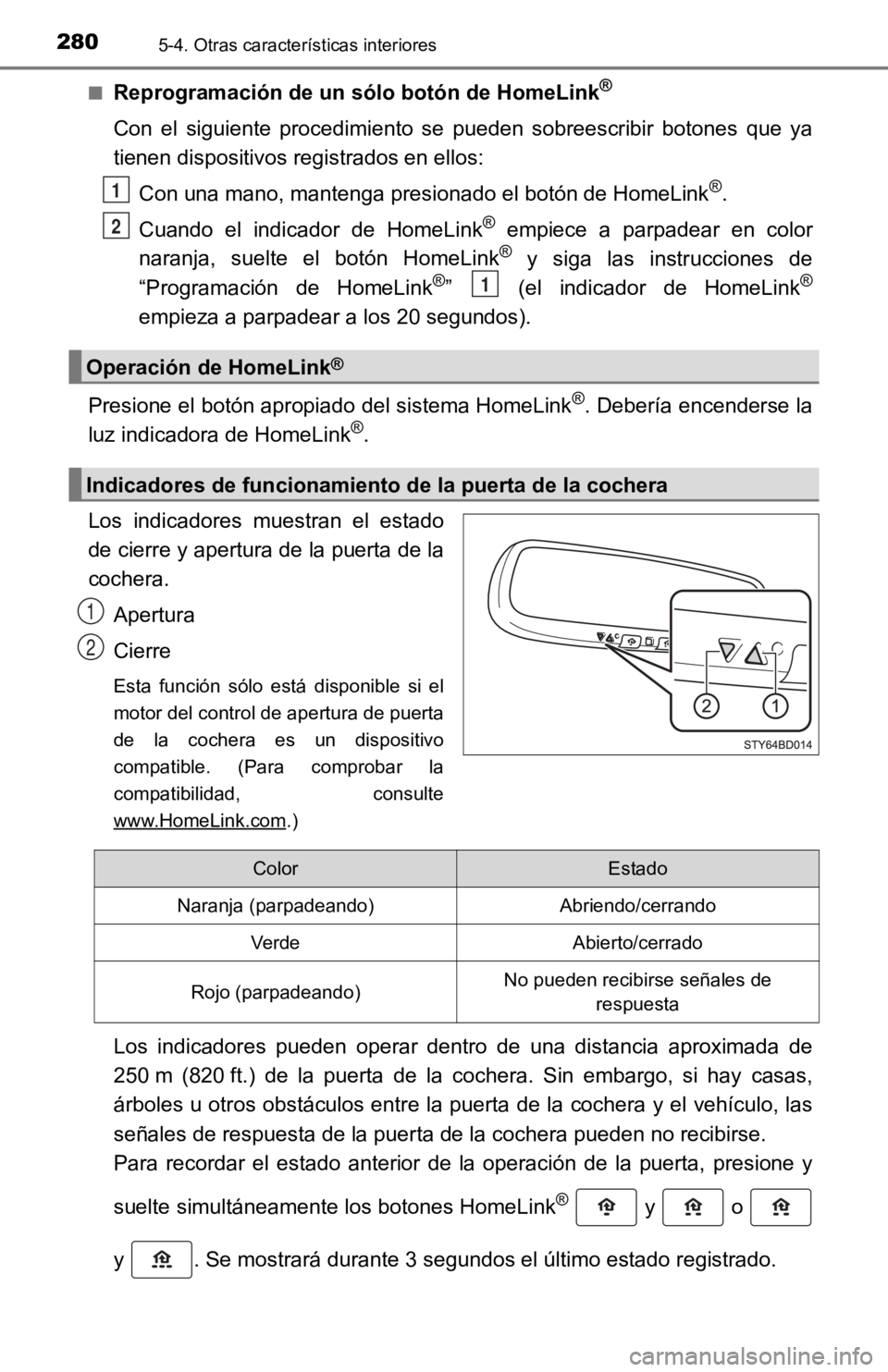 TOYOTA TACOMA 2019  Manual del propietario (in Spanish) 2805-4. Otras características interiores
■Reprogramación de un sólo botón de HomeLink®
Con  el  siguiente  procedimiento  se  pueden  sobreescribir  botones que  ya
tienen dispositivos registra