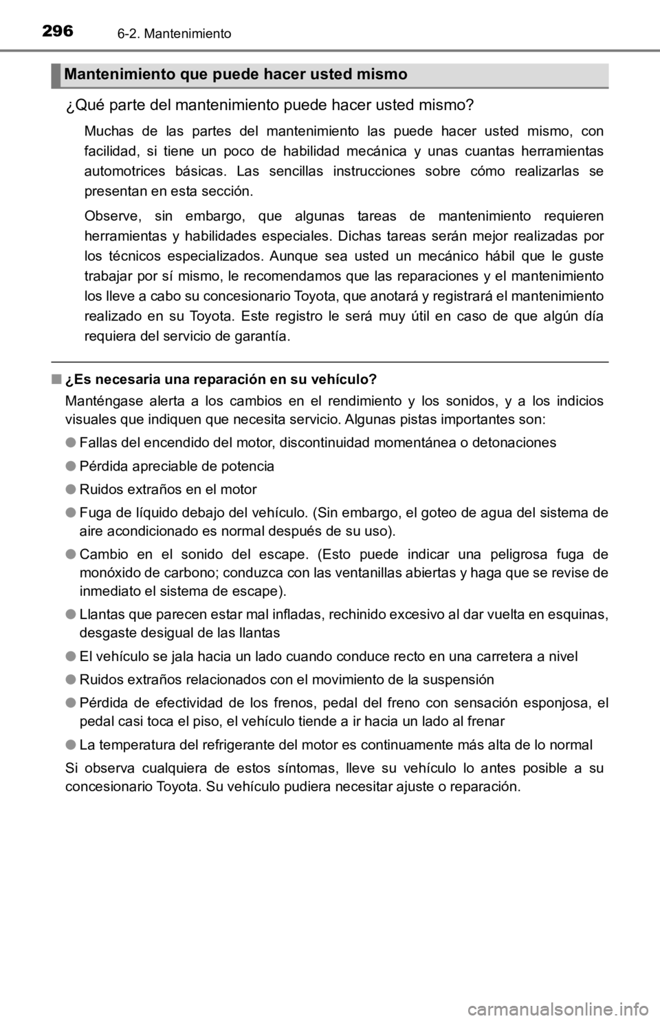 TOYOTA TACOMA 2019 Manual del propietario (in Spanish) 2966-2. Mantenimiento
¿Qué parte del mantenimiento puede hacer usted mismo?
Muchas de las partes del mantenimiento las puede hacer usted mismo, con
facilidad, si tiene un poco de ha TOYOTA TACOMA 2019 Manual del propietario (in Spanish) 2966-2. Mantenimiento
¿Qué parte del mantenimiento puede hacer usted mismo?
Muchas de las partes del mantenimiento las puede hacer usted mismo, con
facilidad, si tiene un poco de ha