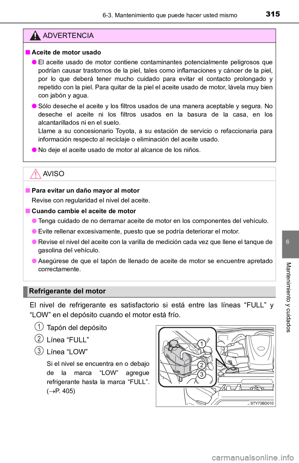 TOYOTA TACOMA 2019 Manual del propietario (in Spanish) 3156-3. Mantenimiento que puede hacer usted mismo
6
Mantenimiento y cuidados
El nivel de refrigerante es satisfactorio si está entre las líneas “FULL” y
“LOW” en el depósito cua TOYOTA TACOMA 2019 Manual del propietario (in Spanish) 3156-3. Mantenimiento que puede hacer usted mismo
6
Mantenimiento y cuidados
El nivel de refrigerante es satisfactorio si está entre las líneas “FULL” y
“LOW” en el depósito cua