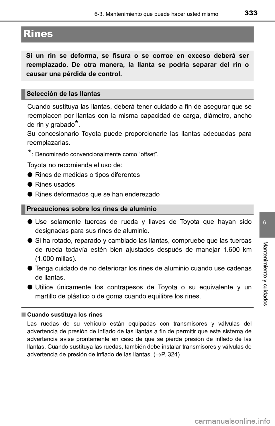TOYOTA TACOMA 2019 Manual del propietario (in Spanish) 3336-3. Mantenimiento que puede hacer usted mismo
6
Mantenimiento y cuidados
Rines
Cuando sustituya las llantas, deberá tener cuidado a fin de asegurar que se
reemplacen por llantas con la misma TOYOTA TACOMA 2019 Manual del propietario (in Spanish) 3336-3. Mantenimiento que puede hacer usted mismo
6
Mantenimiento y cuidados
Rines
Cuando sustituya las llantas, deberá tener cuidado a fin de asegurar que se
reemplacen por llantas con la misma