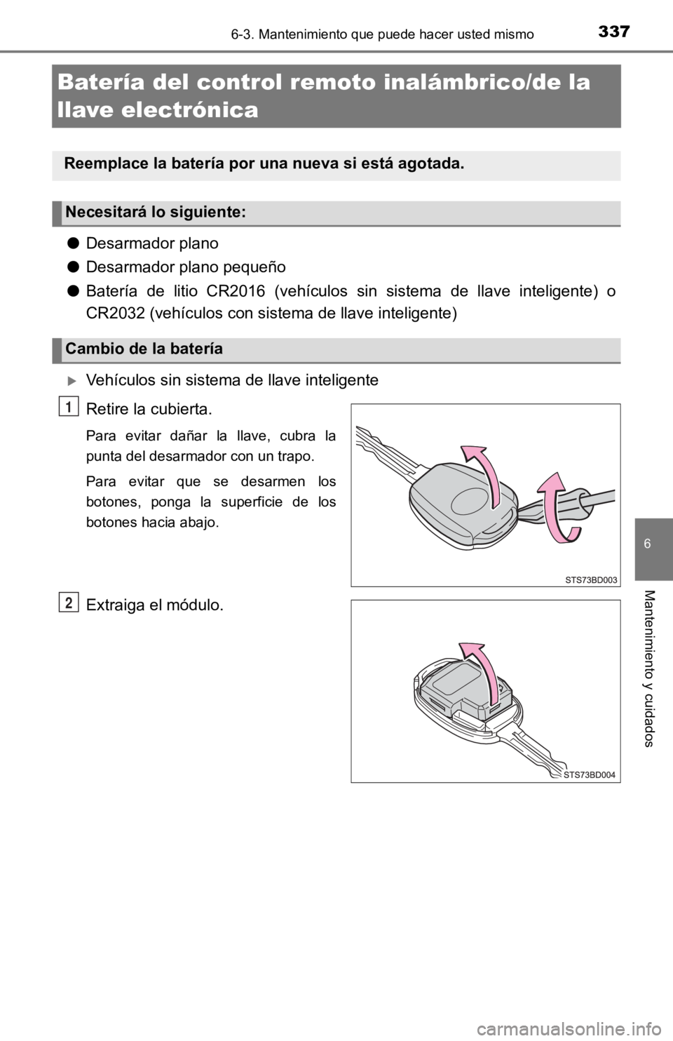 TOYOTA TACOMA 2019 Manual del propietario (in Spanish) 3376-3. Mantenimiento que puede hacer usted mismo
6
Mantenimiento y cuidados
Batería del control remoto inalámbrico/de la
llave electrónica
●Desarmador plano
● Desarmador plano pequeño
● Ba TOYOTA TACOMA 2019 Manual del propietario (in Spanish) 3376-3. Mantenimiento que puede hacer usted mismo
6
Mantenimiento y cuidados
Batería del control remoto inalámbrico/de la
llave electrónica
●Desarmador plano
● Desarmador plano pequeño
● Ba