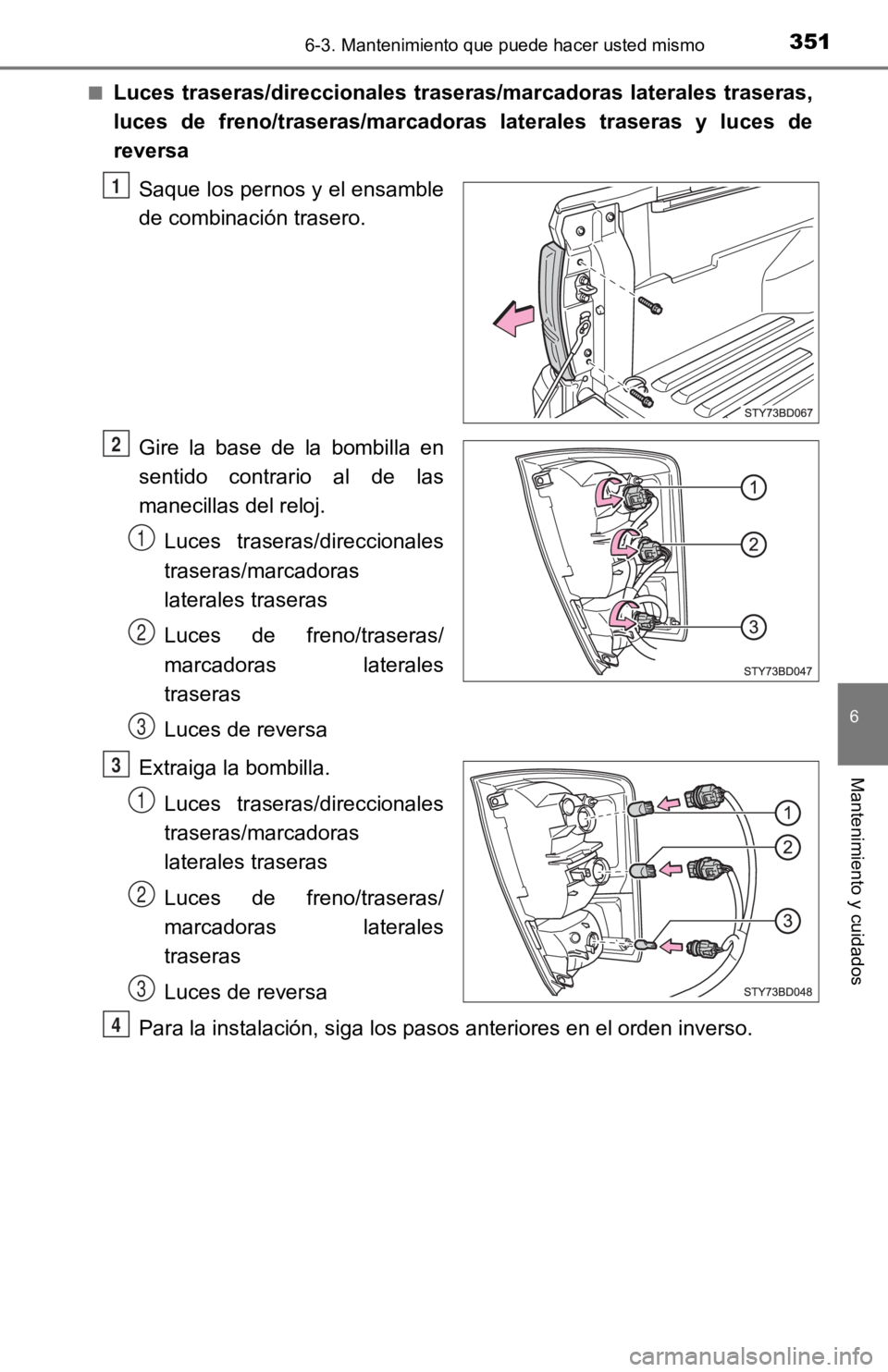 TOYOTA TACOMA 2019  Manual del propietario (in Spanish) 3516-3. Mantenimiento que puede hacer usted mismo
6
Mantenimiento y cuidados
■Luces  traseras/direccionales  traseras/marcadoras  laterales  traseras,
luces  de  freno/traseras/marcadoras  laterales