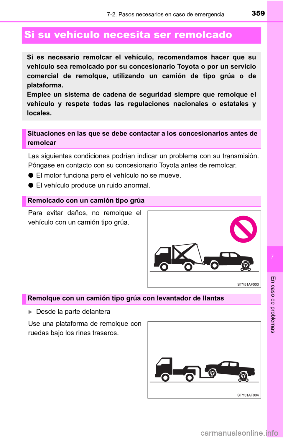 TOYOTA TACOMA 2019  Manual del propietario (in Spanish) 7
En caso de problemas
3597-2. Pasos necesarios en caso de emergencia
Si su vehículo necesita ser remolcado
Las  siguientes  condiciones  podrían  indicar  un  problema  con  su  t ransmisión.
Pón