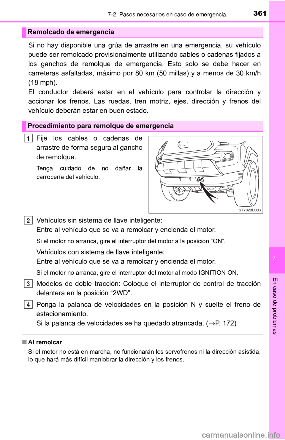 TOYOTA TACOMA 2019  Manual del propietario (in Spanish) 3617-2. Pasos necesarios en caso de emergencia
7
En caso de problemas
Si  no  hay  disponible  una  grúa  de  arrastre  en  una  emergencia,  su  vehículo
puede ser remolcado provisionalmente utiliz