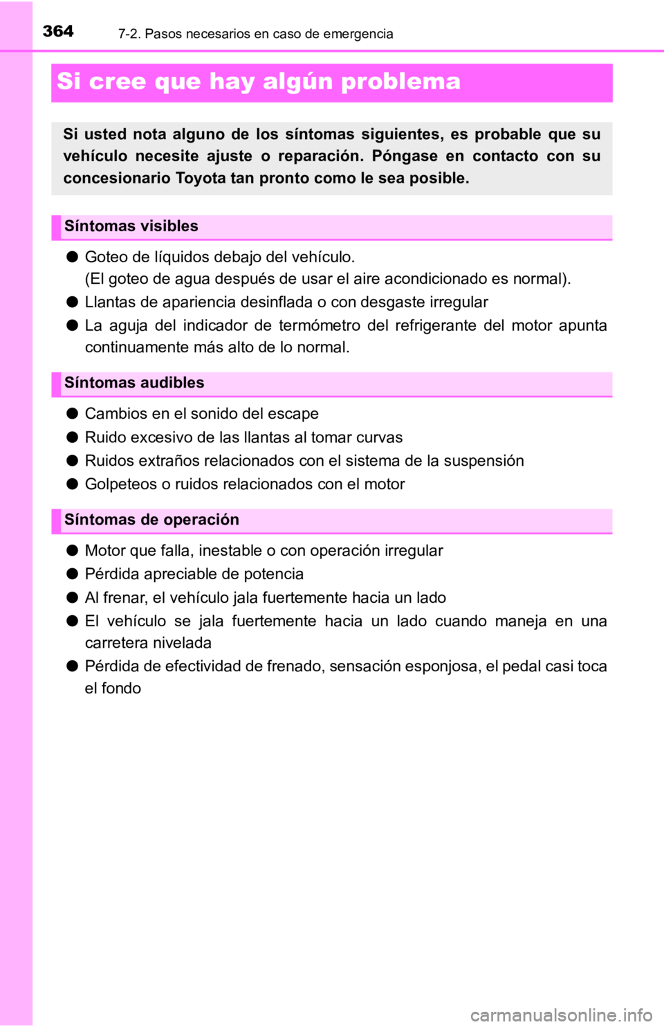 TOYOTA TACOMA 2019  Manual del propietario (in Spanish) 3647-2. Pasos necesarios en caso de emergencia
Si cree que hay algún problema
●Goteo de líquidos debajo del vehículo.
(El goteo de agua después de usar el aire acondicionado es norm al).
● Lla