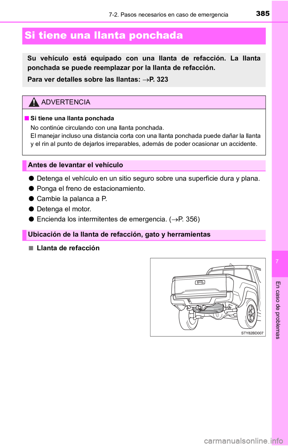 TOYOTA TACOMA 2019 Manual del propietario (in Spanish) 7
En caso de problemas
3857-2. Pasos necesarios en caso de emergencia
Si tiene una llanta ponchada
●Detenga el vehículo en un sitio seguro sobre una superficie dura y plana.
● Ponga el freno de e TOYOTA TACOMA 2019 Manual del propietario (in Spanish) 7
En caso de problemas
3857-2. Pasos necesarios en caso de emergencia
Si tiene una llanta ponchada
●Detenga el vehículo en un sitio seguro sobre una superficie dura y plana.
● Ponga el freno de e