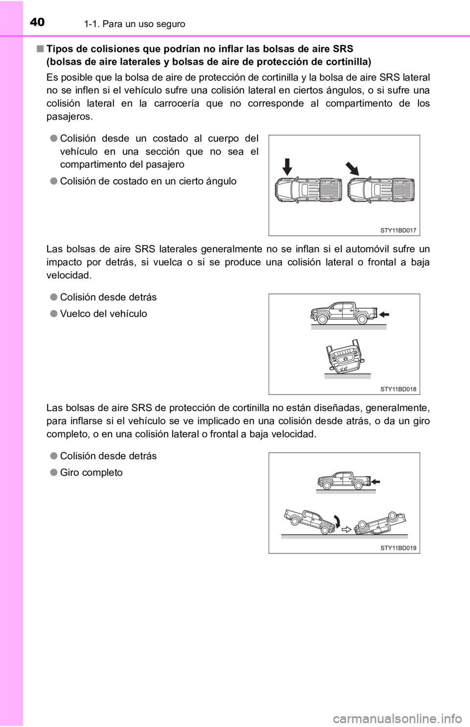 TOYOTA TACOMA 2019  Manual del propietario (in Spanish) 401-1. Para un uso seguro
■Tipos de colisiones que podrían no inflar las bolsas de aire SR S 
(bolsas de aire laterales y bol sas de aire de protección de cor tinilla)
Es posible que la bolsa de a