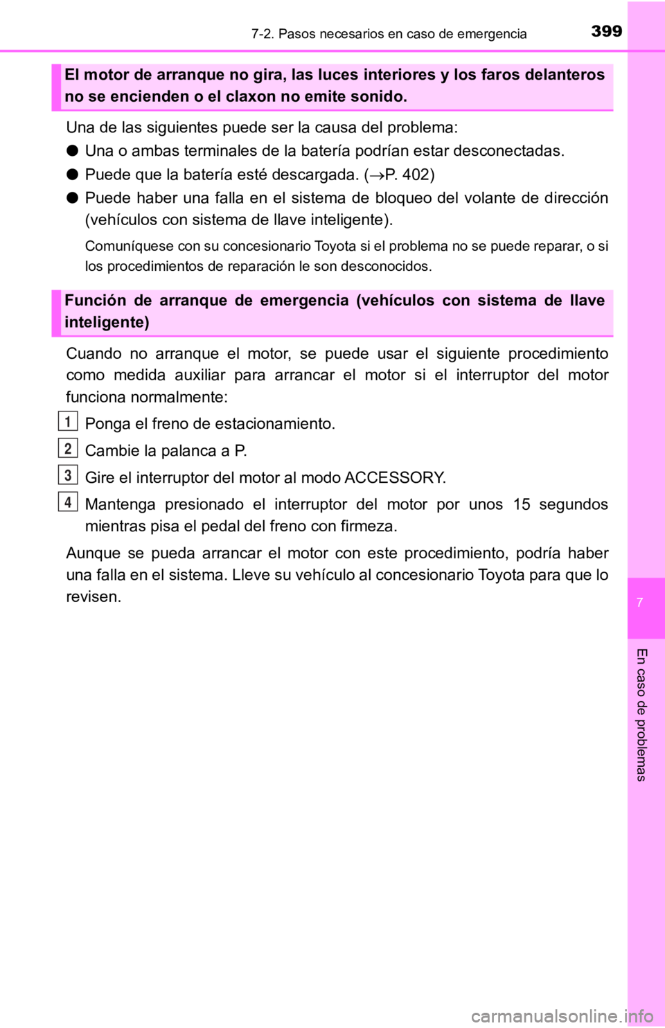 TOYOTA TACOMA 2019  Manual del propietario (in Spanish) 3997-2. Pasos necesarios en caso de emergencia
7
En caso de problemas
Una de las siguientes puede ser la causa del problema:
●Una o ambas terminales de la batería podrían estar desconectada s.
●