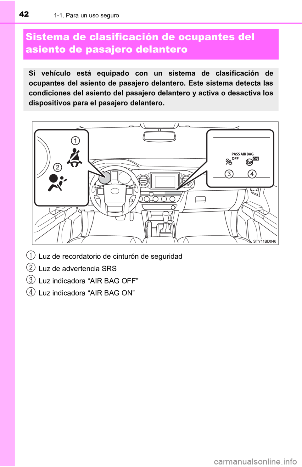TOYOTA TACOMA 2019  Manual del propietario (in Spanish) 421-1. Para un uso seguro
Sistema de clasificación de ocupantes del 
asiento de pasajero delantero
Si  vehículo  está  equipado  con  un  sistema  de  clasificación  de
ocupantes  del  asiento  de