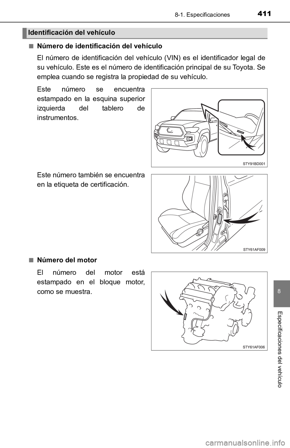 TOYOTA TACOMA 2019 Manual del propietario (in Spanish) 4118-1. Especificaciones
8
Especificaciones del vehículo
■Número de identificación del vehículo
El número de identificación del vehículo (VIN) es el identificador legal de
su vehí TOYOTA TACOMA 2019 Manual del propietario (in Spanish) 4118-1. Especificaciones
8
Especificaciones del vehículo
■Número de identificación del vehículo
El número de identificación del vehículo (VIN) es el identificador legal de
su vehí