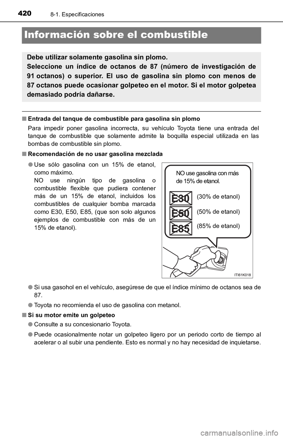 TOYOTA TACOMA 2019 Manual del propietario (in Spanish) 4208-1. Especificaciones
Información sobre el combustible
■Entrada del tanque de combustible para gasolina sin plomo
Para impedir poner gasolina incorrecta, su vehículo Toyota tien e una TOYOTA TACOMA 2019 Manual del propietario (in Spanish) 4208-1. Especificaciones
Información sobre el combustible
■Entrada del tanque de combustible para gasolina sin plomo
Para impedir poner gasolina incorrecta, su vehículo Toyota tien e una