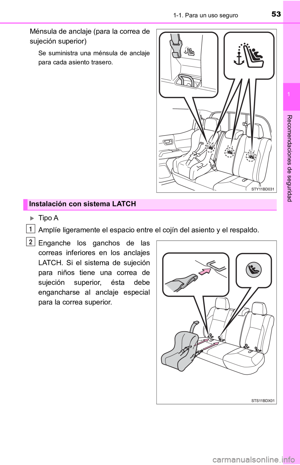 TOYOTA TACOMA 2019  Manual del propietario (in Spanish) 531-1. Para un uso seguro
1
Recomendaciones de seguridad
Ménsula de anclaje (para la correa de
sujeción superior)
Se  suministra  una  ménsula  de  anclaje
para cada asiento trasero.
Tipo A
Ampl