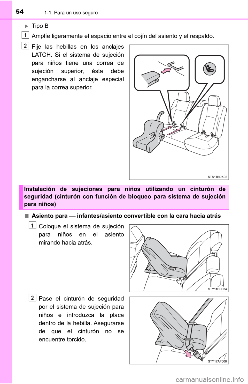 TOYOTA TACOMA 2019  Manual del propietario (in Spanish) 541-1. Para un uso seguro
Tipo B
Amplíe ligeramente el espacio entre el cojín del asiento y el respaldo.
Fije  las  hebillas  en  los  anclajes
LATCH.  Si  el  sistema  de  sujeción
para  niños
