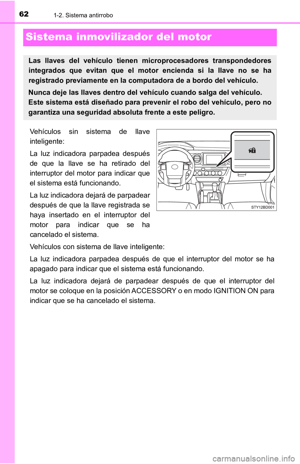 TOYOTA TACOMA 2019  Manual del propietario (in Spanish) 621-2. Sistema antirrobo
Sistema inmovilizador del motor
Vehículos  sin  sistema  de  llave
inteligente: 
La  luz  indicadora  parpadea  después
de  que  la  llave  se  ha  retirado  del
interruptor