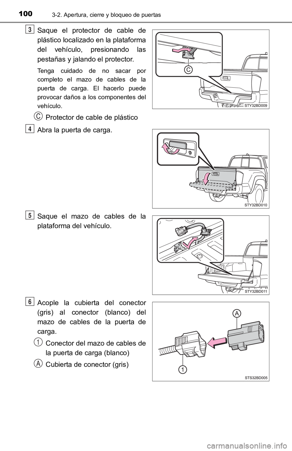 TOYOTA TACOMA 2019  Manual del propietario (in Spanish) 1003-2. Apertura, cierre y bloqueo de puertas
Saque  el  protector  de  cable  de
plástico localizado en la plataforma
del  vehículo,  presionando  las
pestañas y jalando el protector.
Tenga  cuida