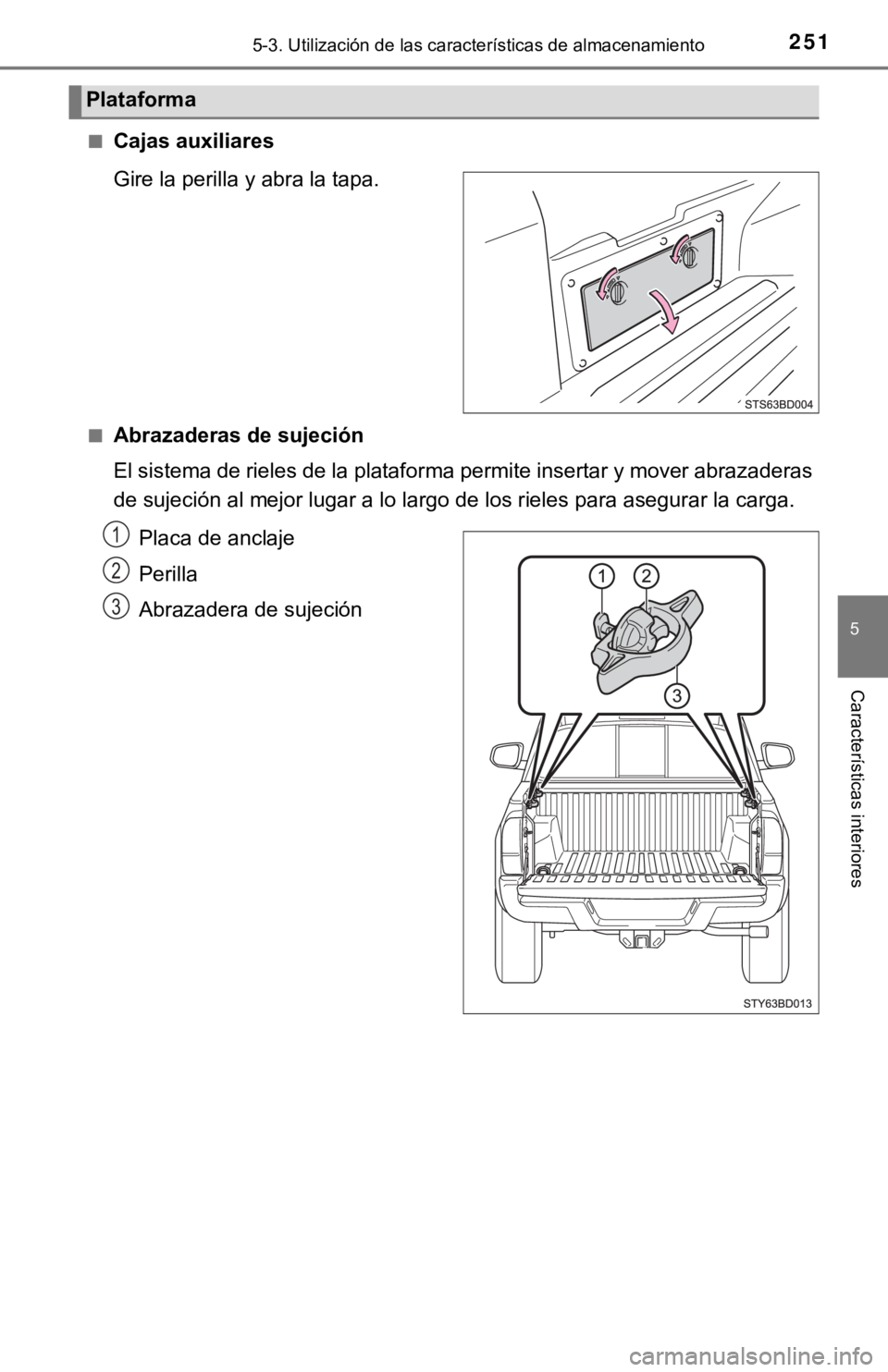 TOYOTA TACOMA 2018 Manual del propietario (in Spanish) 2515-3. Utilización de las características de almacenamiento
5
Características interiores
■Cajas auxiliares
Gire la perilla y abra la tapa.
■Abrazaderas de sujeción
El sistema de rieles de la TOYOTA TACOMA 2018 Manual del propietario (in Spanish) 2515-3. Utilización de las características de almacenamiento
5
Características interiores
■Cajas auxiliares
Gire la perilla y abra la tapa.
■Abrazaderas de sujeción
El sistema de rieles de la