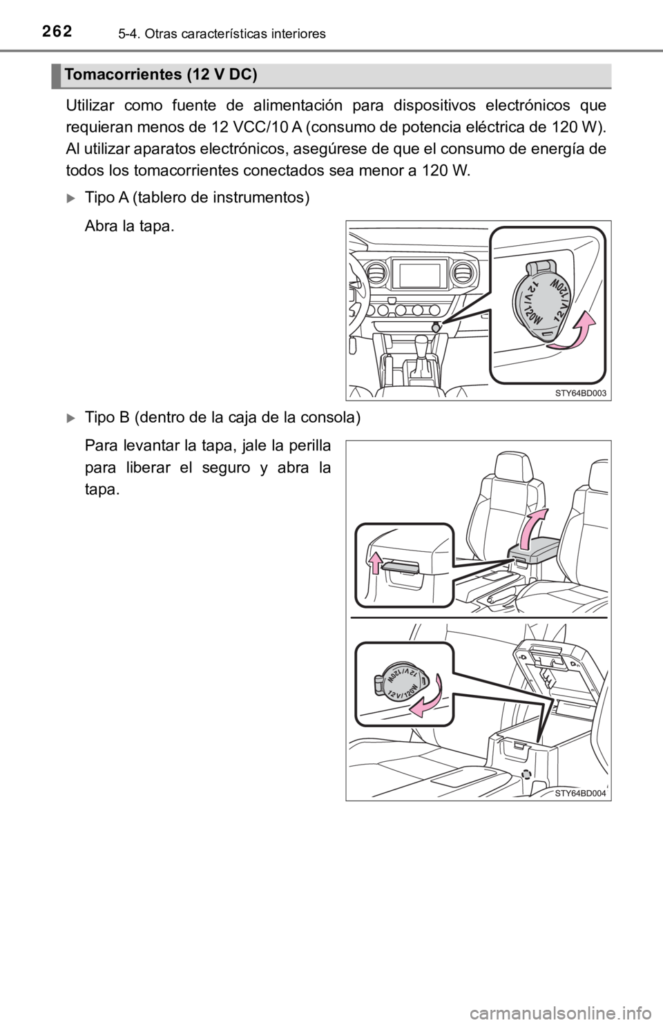TOYOTA TACOMA 2018 Manual del propietario (in Spanish) 2625-4. Otras características interiores
Utilizar como fuente de alimentación para dispositivos electrónicos que
requieran menos de 12 VCC/10 A (consumo de potencia eléctrica d e 120 W).
A TOYOTA TACOMA 2018 Manual del propietario (in Spanish) 2625-4. Otras características interiores
Utilizar como fuente de alimentación para dispositivos electrónicos que
requieran menos de 12 VCC/10 A (consumo de potencia eléctrica d e 120 W).
A
