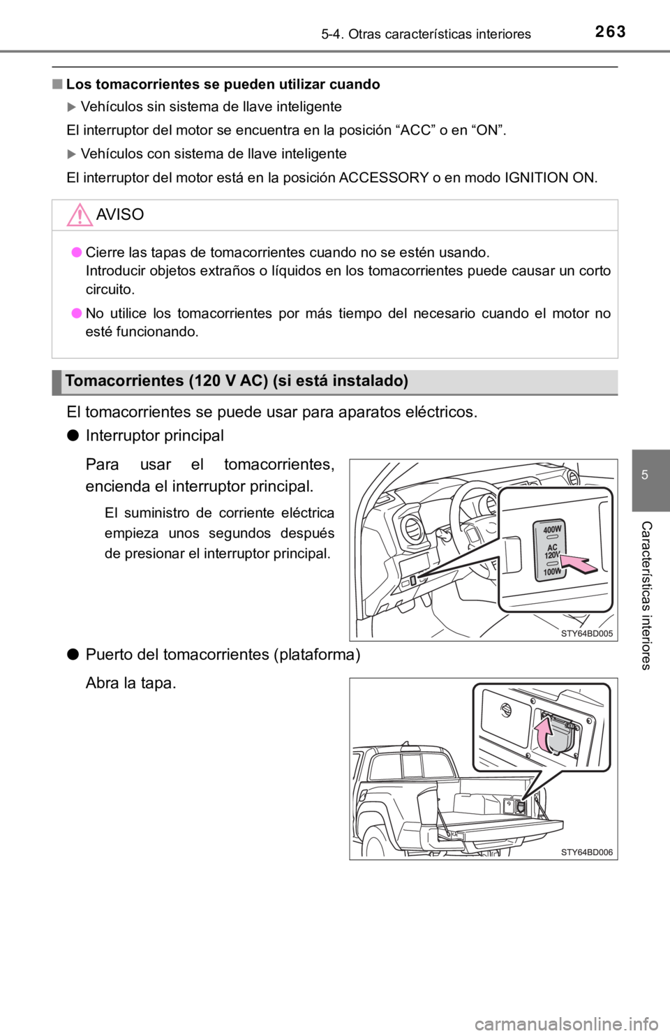 TOYOTA TACOMA 2018 Manual del propietario (in Spanish) 2635-4. Otras características interiores
5
Características interiores
■Los tomacorrientes se pu eden utilizar cuando
Vehículos sin sistema de llave inteligente
El interruptor del motor se encu TOYOTA TACOMA 2018 Manual del propietario (in Spanish) 2635-4. Otras características interiores
5
Características interiores
■Los tomacorrientes se pu eden utilizar cuando
Vehículos sin sistema de llave inteligente
El interruptor del motor se encu