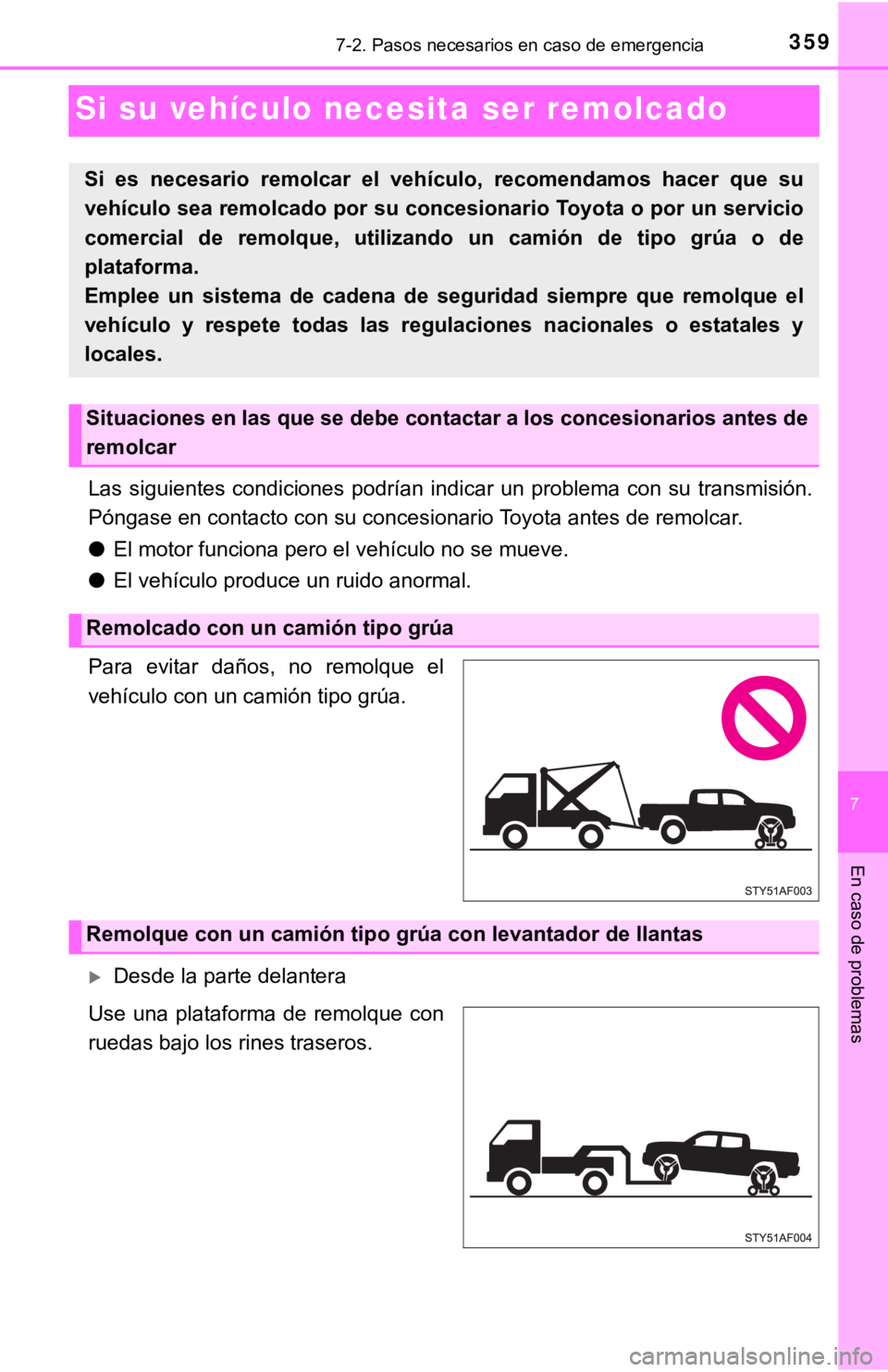 TOYOTA TACOMA 2018  Manual del propietario (in Spanish) 7
En caso de problemas
3597-2. Pasos necesarios en caso de emergencia
Si su vehículo necesita ser remolcado
Las  siguientes  condiciones  podrían  indicar  un  problema  con  su  t ransmisión.
Pón