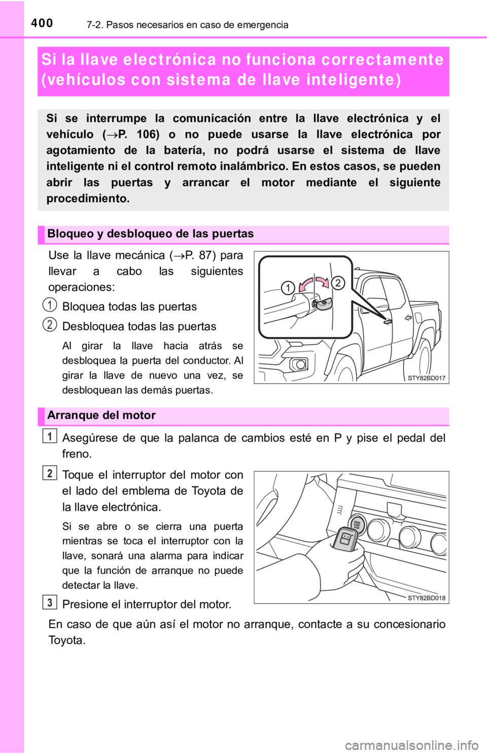 TOYOTA TACOMA 2018  Manual del propietario (in Spanish) 4007-2. Pasos necesarios en caso de emergencia
Si la llave electrónica no funciona correctamente 
(vehículos con sistema de llave inteligente)
Use la llave mecánica (P.  87)  para
llevar  a  cab