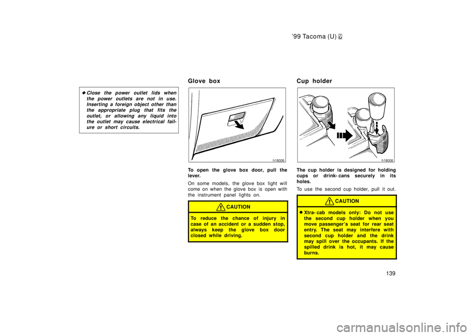 TOYOTA TACOMA 1999  Owners Manual 99 Tacoma (U) 
139
�
Close the power outlet lids when
the power outlets are not in use.Inserting a foreign object other than the appropriate plug that fits the
outlet, or allowing any liquid intothe 