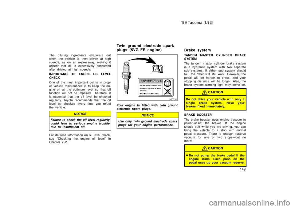 TOYOTA TACOMA 1999  Owners Manual 99 Tacoma (U) 
149
The diluting ingredients evaporate out 
when the vehicle is then driven at high
speeds, as on an expressway, making it 
appear that oil is excessively consumed 
after driving at hi