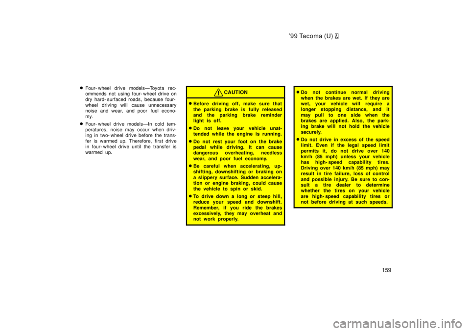 TOYOTA TACOMA 1999  Owners Manual 99 Tacoma (U) 
159
�
Four- wheel drive modelsÐToyota rec- 
ommends not using four- wheel drive on
dry hard- surfaced roads, because four- 
wheel driving will cause unnecessary 
noise and wear, and p