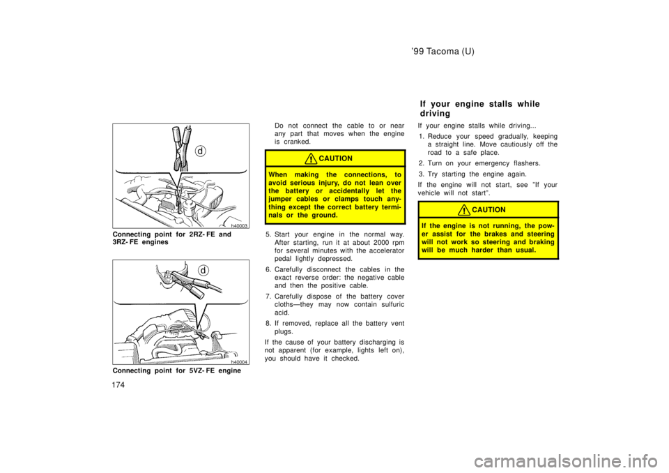 TOYOTA TACOMA 1999  Owners Manual 99 Tacoma (U)
174
Connecting point for 2RZ- FE and  
3RZ- FE engines
Connecting point for 5VZ- FE engine Do not connect the cable to or near 
any part that moves when the engine
is cranked.
CAUTION
W