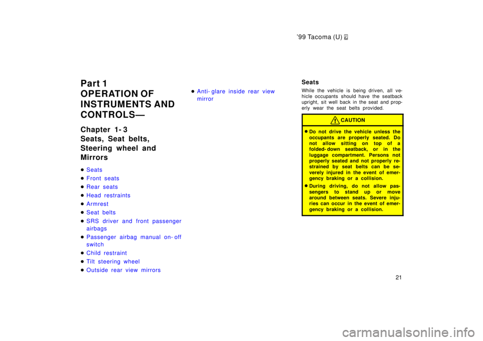 TOYOTA TACOMA 1999 Owners Manual 9 9 Ta co ma (U) 
21
Part 1 
OPERATION OF 
INSTRUMENTS AND
CONTROLSÐ 
Chapter 1- 3 
Seats, Seat belts,  
Steering wheel and Mirrors �
Seats
�Front seats
�Rear seats
�Head restraints
�Armrest
�Seat b