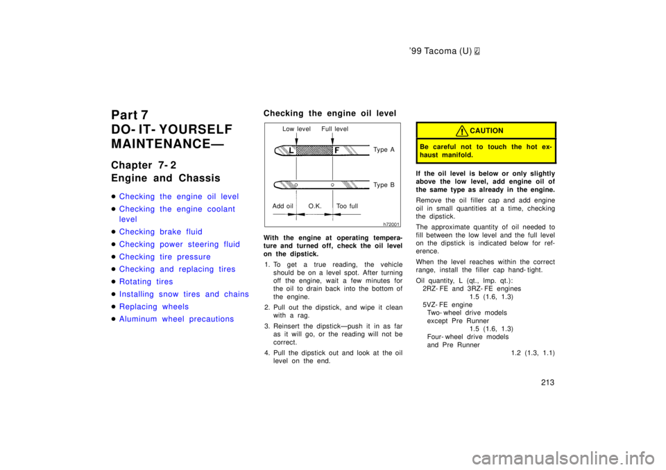 TOYOTA TACOMA 1999  Owners Manual 9 9 Ta co ma (U) 
213
Part 7 
DO- IT- YOURSELF
MAINTENANCEÐ 
Chapter 7- 2 
Engine and Chassis �
Checking the engine oil level
�Checking the engine coolant  
level
�Checking brake fluid
�Checking pow