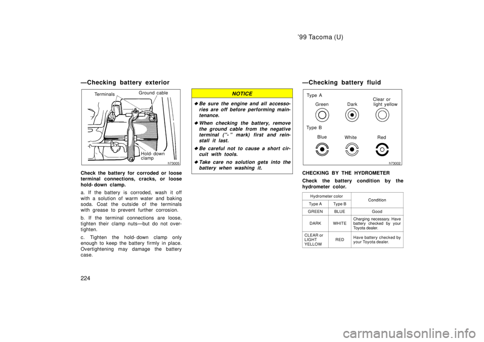 TOYOTA TACOMA 1999  Owners Manual 99 Tacoma (U)
224
ÐChecking battery exterior
Ground cable
Terminals
Hold- down 
clamp
Check the battery for corroded or loose 
terminal connections, cracks, or loose 
hold- down clamp. 
a. If the ba