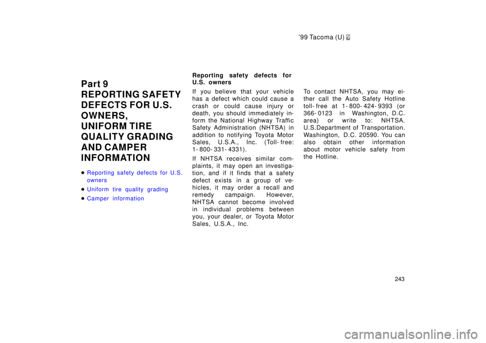 TOYOTA TACOMA 1999  Owners Manual 9 9 Ta co ma (U) 
243
Part 9 
REPORTING SAFETY
DEFECTS FOR U.S. 
OWNERS, 
UNIFORM TIRE
QUALITY GRADING 
AND CAMPER  
INFORMATION �
Reporting safety defects for U.S. 
owners
�Uniform tire quality grad