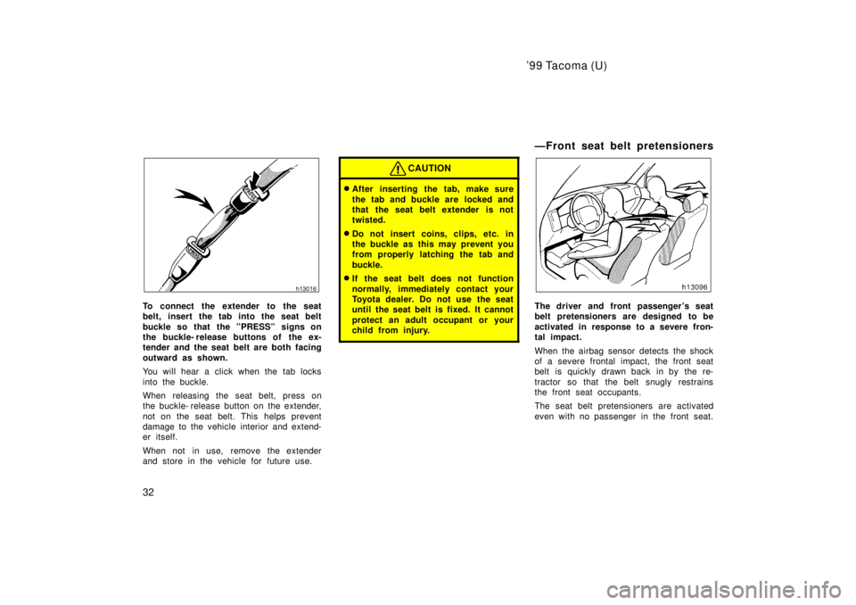 TOYOTA TACOMA 1999 Owners Guide 99 Tacoma (U)
32
To connect the extender to the seat 
belt, insert the tab into the seat belt 
buckle so that  the ºPRESSº signs on 
the buckle- release buttons of  the ex-
tender and the seat belt