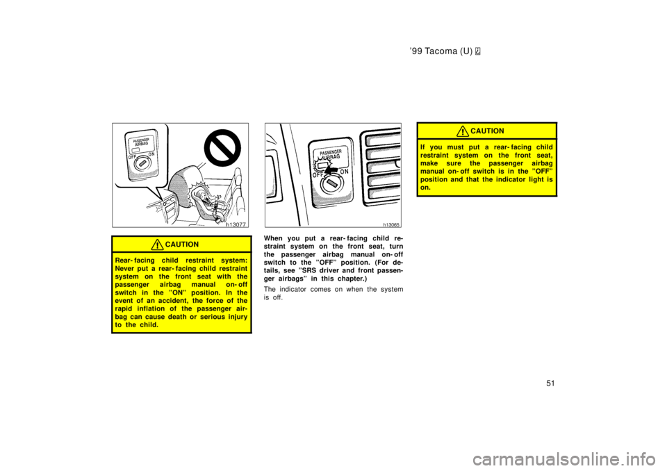 TOYOTA TACOMA 1999 Workshop Manual 99 Tacoma (U) 
51
CAUTION
Rear- facing child restraint system: 
Never put a rear- facing child restraint 
system on the front seat with the
passenger airbag manual on- off 
switch in the ºONº posit