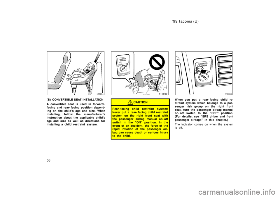 TOYOTA TACOMA 1999 Workshop Manual 99 Tacoma (U)
58
(B) CONVERTIBLE SEAT INSTALLATION 
A convertible seat is used in forward- 
facing and rear- facing position depend- 
ing on the childs age and size. When 
installing, follow the man