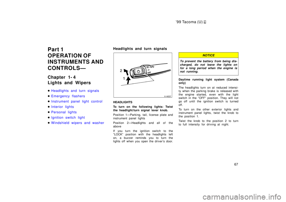 TOYOTA TACOMA 1999 Repair Manual 9 9 Ta co ma (U) 
67
Part 1 
OPERATION OF
INSTRUMENTS AND 
CONTROLSÐ 
Chapter 1- 4 
Lights and Wipers �
Headlights and turn signals
�Emergency flashers
�Instrument panel light control
�Interior ligh