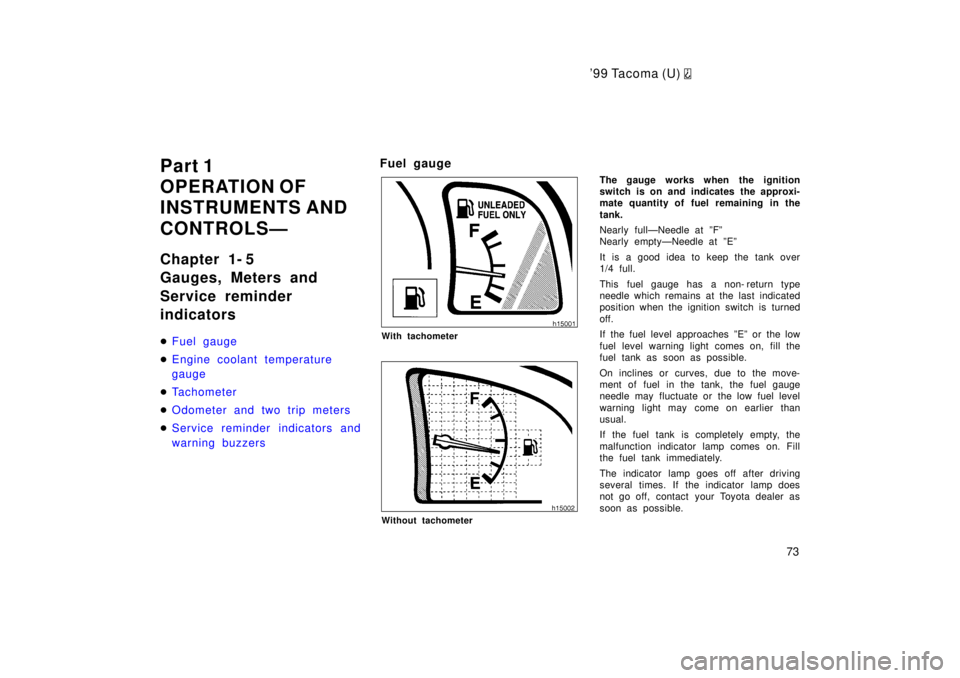 TOYOTA TACOMA 1999 Manual PDF 9 9 Ta co ma (U) 
73
Part 1 
OPERATION OF
INSTRUMENTS AND 
CONTROLSÐ 
Chapter 1- 5 
Gauges, Meters and 
Service reminder  indicators �
Fuel gauge
�Engine coolant temperature  gauge
�Tachometer
�Odom